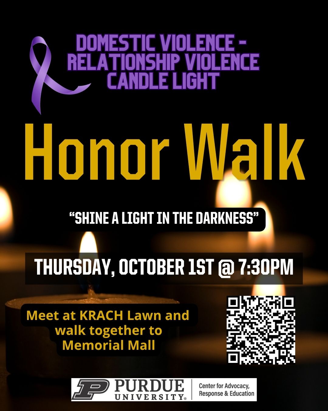 Domestic Violence - Relationship Violence Candle Light Honor Walk. Shine a Light in the Darkness. Thursday, October 1 at 7:30 p.m. Meet at Krach Lawn and walk together to Memorial Mall